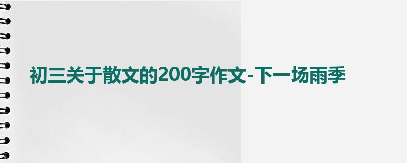 初三关于散文的200字作文-下一场雨季