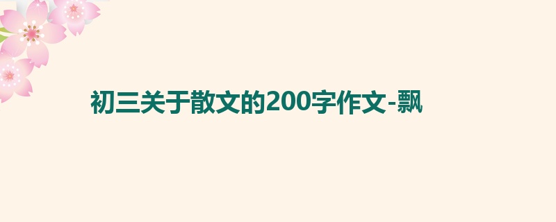 初三关于散文的200字作文-飘