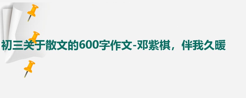 初三关于散文的600字作文-邓紫棋,伴我久暖