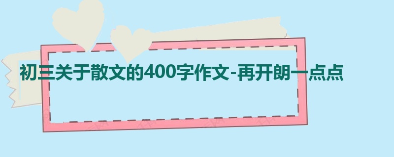 初三关于散文的400字作文-再开朗一点点
