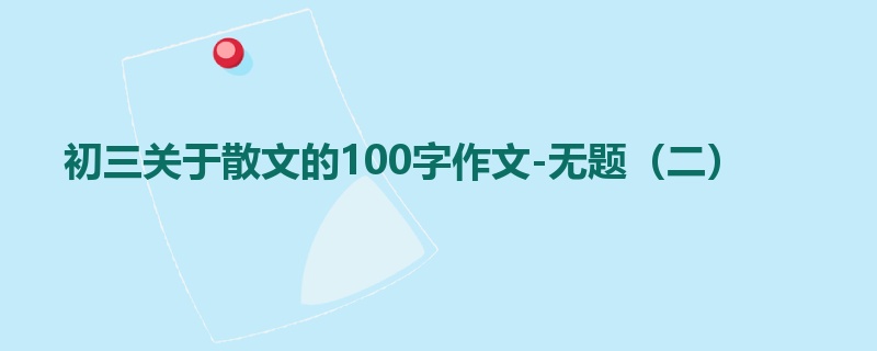 初三关于散文的100字作文-无题（二）