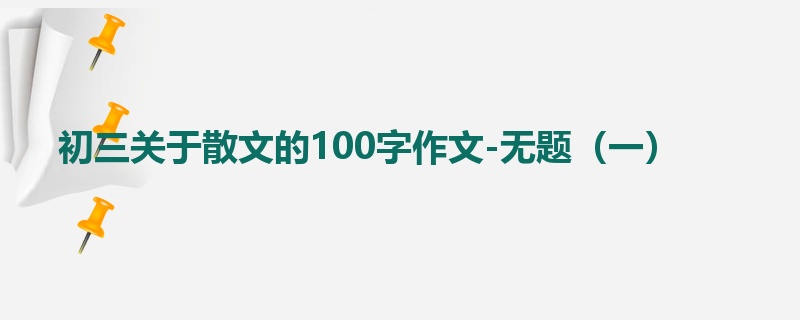 初三关于散文的100字作文-无题（一）