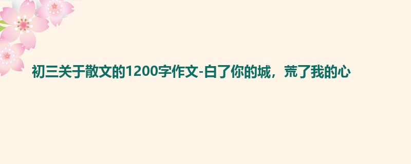 初三关于散文的1200字作文-白了你的城,荒了我的心