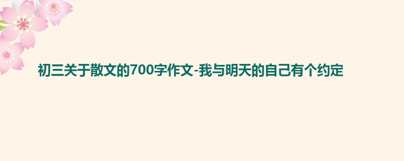 初三关于散文的700字作文-我与明天的自己有个约定