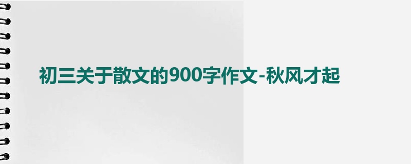 初三关于散文的900字作文-秋风才起