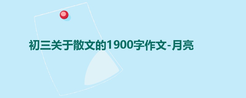 初三关于散文的1900字作文-月亮