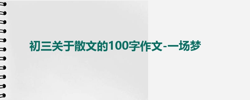 初三关于散文的100字作文-一场梦