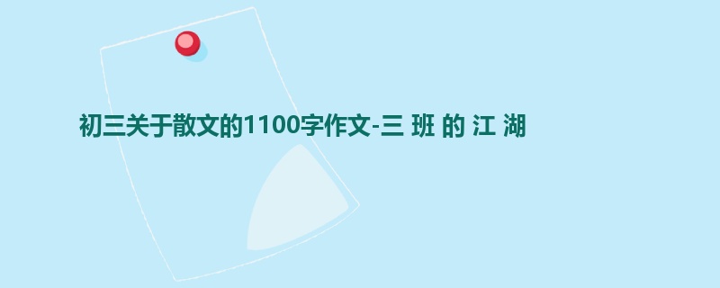 初三关于散文的1100字作文-三 班 的 江 湖