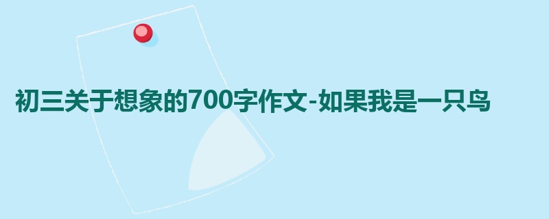初三关于想象的700字作文-如果我是一只鸟