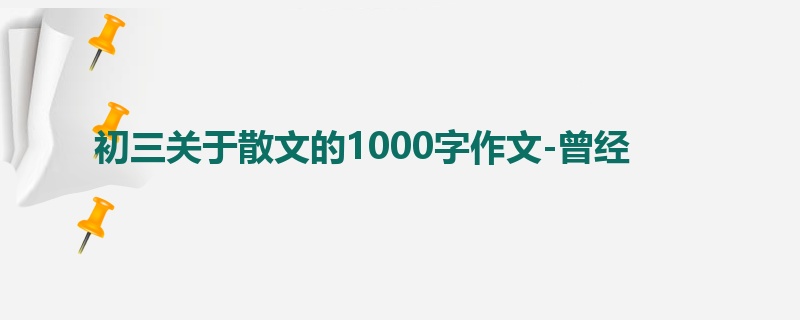 初三关于散文的1000字作文-曾经