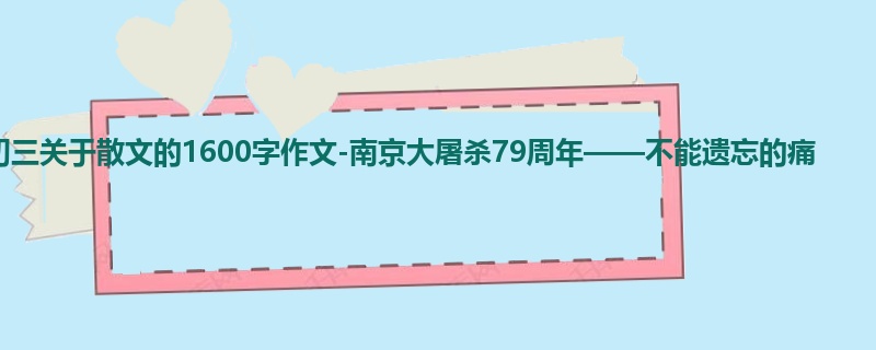 初三关于散文的1600字作文-南京大屠杀79周年——不能遗忘的痛