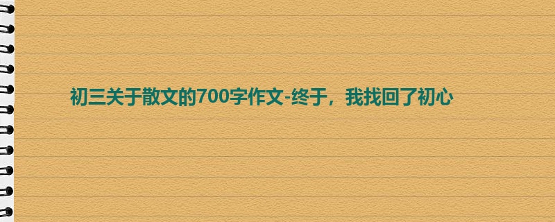 初三关于散文的700字作文-终于,我找回了初心