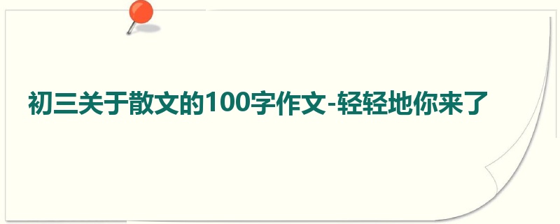 初三关于散文的100字作文-轻轻地你来了