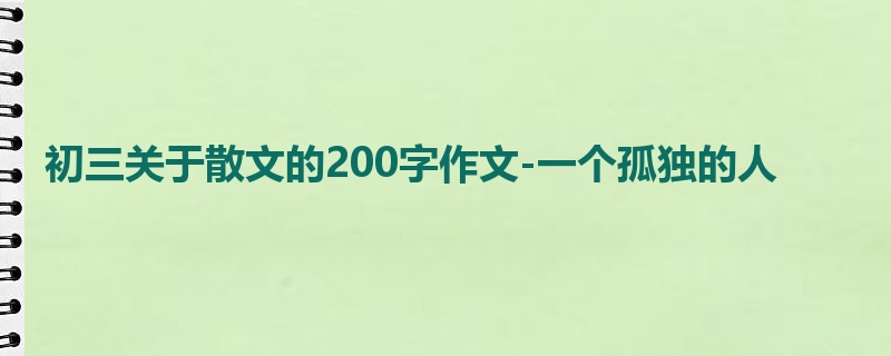 初三关于散文的200字作文-一个孤独的人