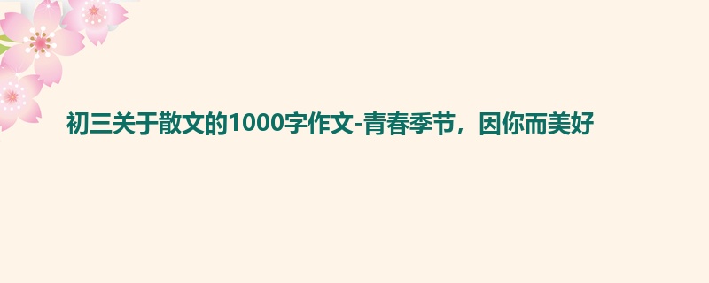 初三关于散文的1000字作文-青春季节,因你而美好