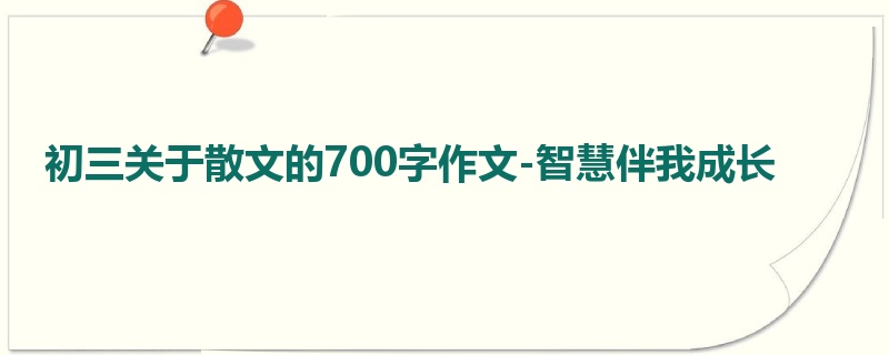 初三关于散文的700字作文-智慧伴我成长