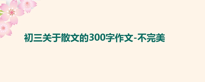 初三关于散文的300字作文-不完美