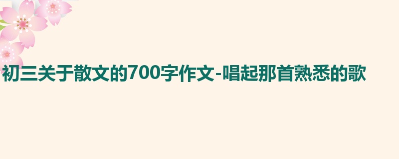 初三关于散文的700字作文-唱起那首熟悉的歌