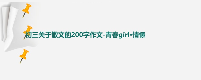 初三关于散文的200字作文-青春girl·情愫