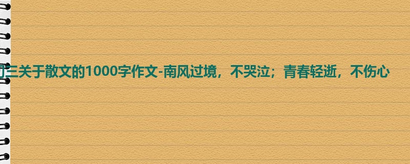 初三关于散文的1000字作文-南风过境,不哭泣;青春轻逝,不伤心