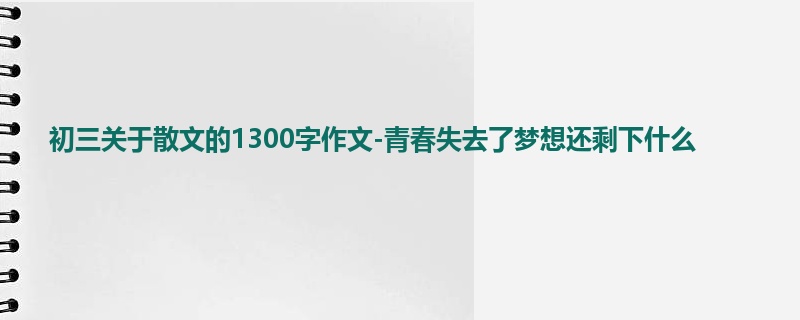 初三关于散文的1300字作文-青春失去了梦想还剩下什么