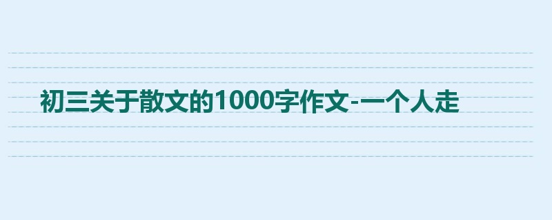 初三关于散文的1000字作文-一个人走