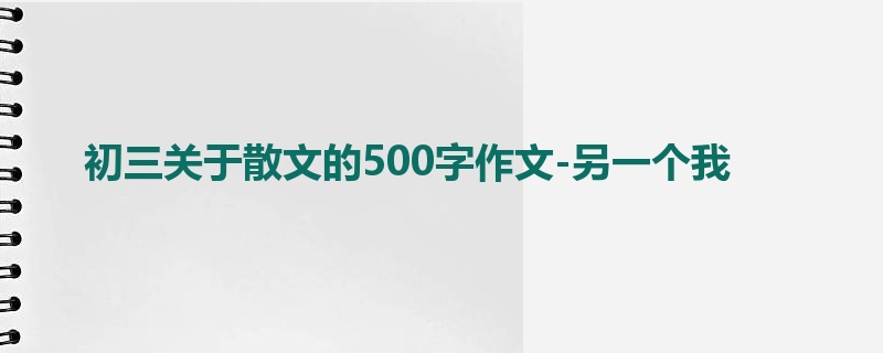 初三关于散文的500字作文-另一个我