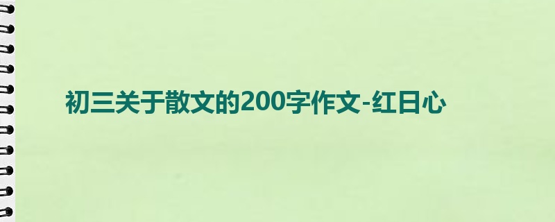 初三关于散文的200字作文-红日心