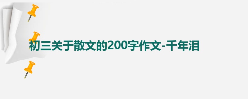 初三关于散文的200字作文-千年泪