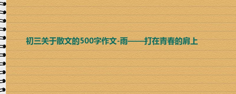 初三关于散文的500字作文-雨——打在青春的肩上