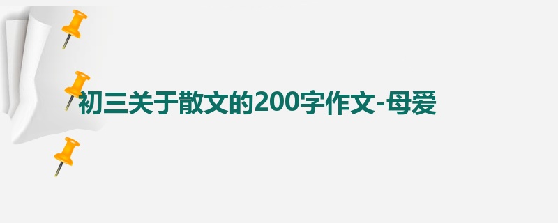 初三关于散文的200字作文-母爱