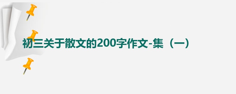 初三关于散文的200字作文-集(一)