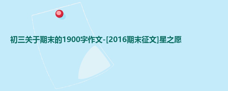 初三关于期末的1900字作文-[2016期末征文]星之愿