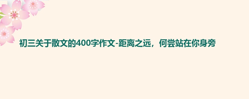 初三关于散文的400字作文-距离之远,何尝站在你身旁