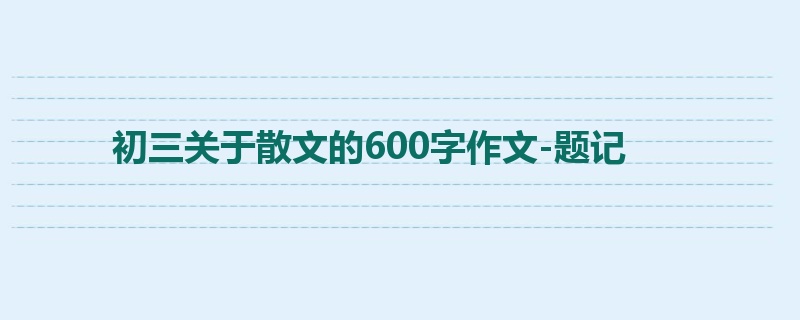 初三关于散文的600字作文-题记
