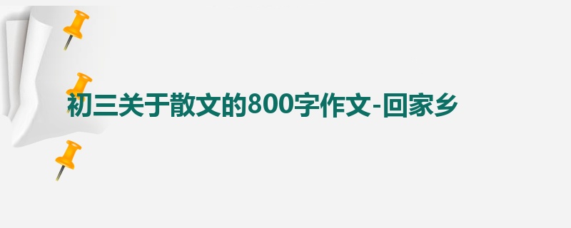 初三关于散文的800字作文-回家乡