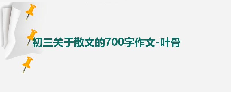 初三关于散文的700字作文-叶骨