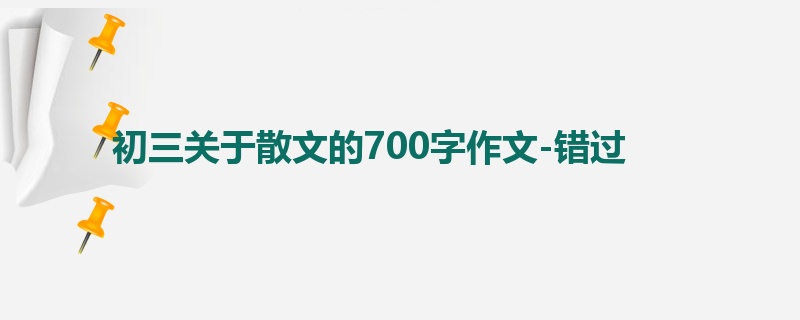 初三关于散文的700字作文-错过