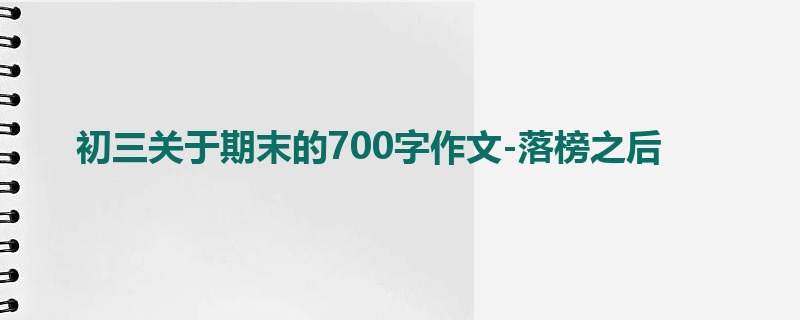 初三关于期末的700字作文-落榜之后