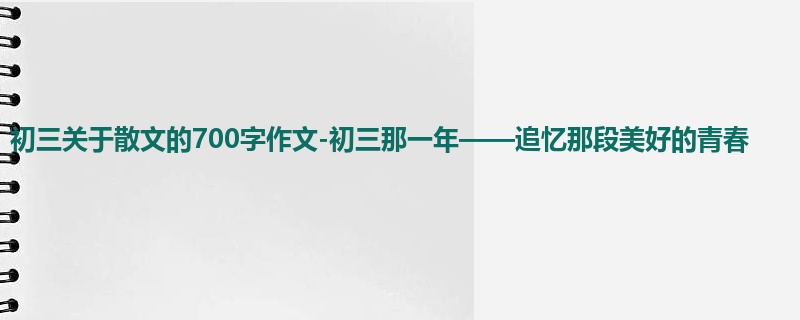 初三关于散文的700字作文-初三那一年——追忆那段美好的青春
