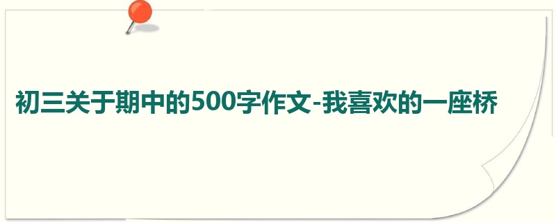 初三关于期中的500字作文-我喜欢的一座桥