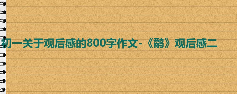 初一关于观后感的800字作文-《鹬》观后感二