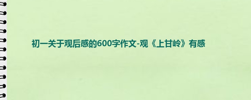 初一关于观后感的600字作文-观《上甘岭》有感
