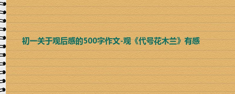 初一关于观后感的500字作文-观《代号花木兰》有感