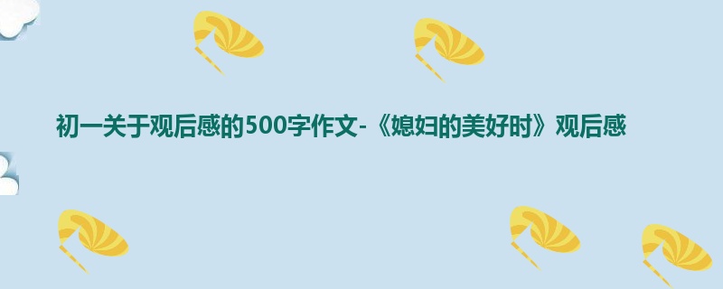 初一关于观后感的500字作文-《媳妇的美好时》观后感