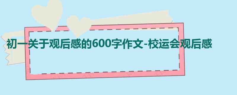 初一关于观后感的600字作文-校运会观后感