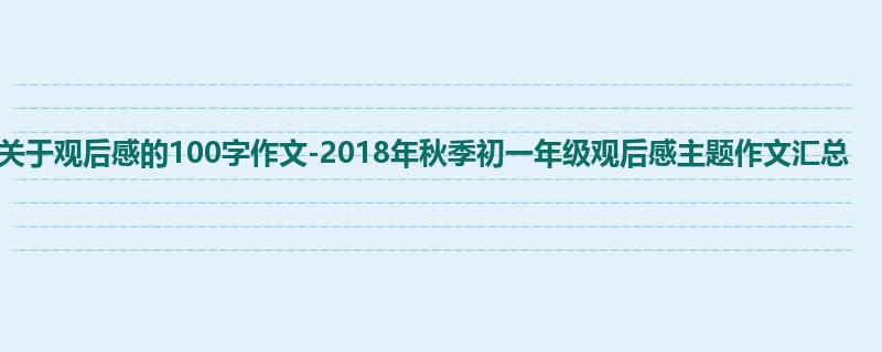 初一关于观后感的100字作文-2018年秋季初一年级观后感主题作文汇总