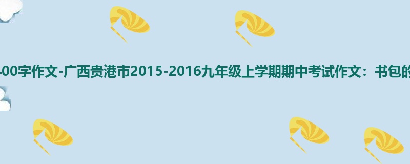 初三关于期中的1400字作文-广西贵港市2015-2016九年级上学期期中考试作文:书包的故事
