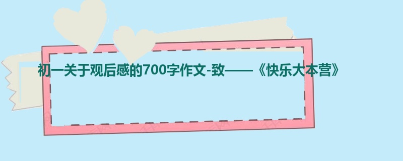初一关于观后感的700字作文-致——《快乐大本营》