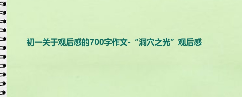 初一关于观后感的700字作文-“洞穴之光”观后感